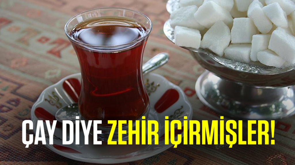 Çay diye zehir içirmişler!