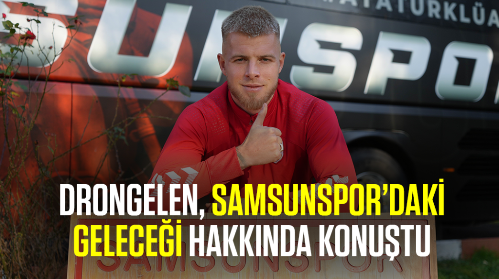 Drongelen, Samsunspor’daki geleceği hakkında konuştu