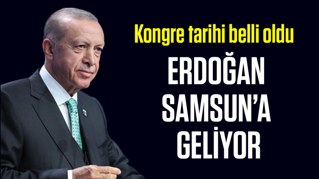 Erdoğan Samsun’a geliyor