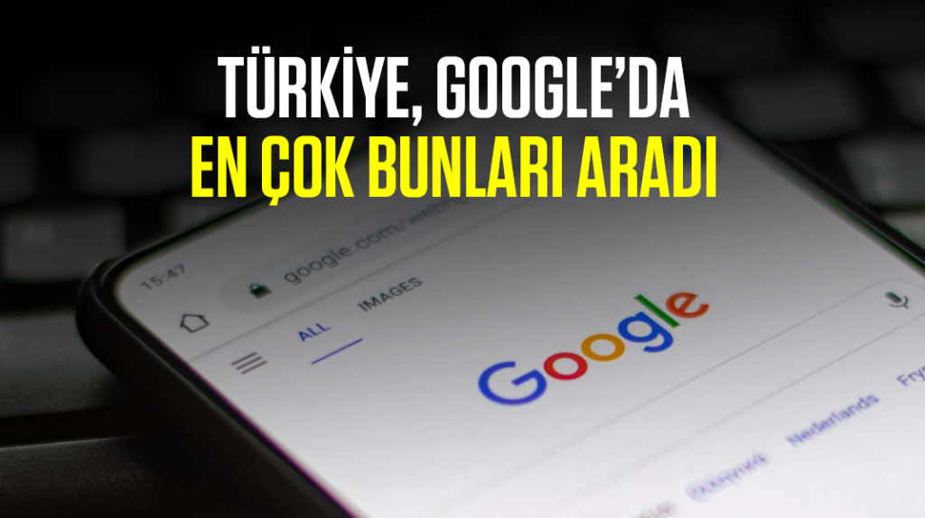 Türkiye, Google’da en çok bunları aradı
