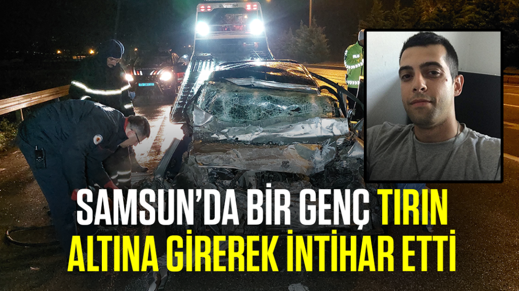 Samsun’da bir genç TIR’ın altına girerek intihar etti
