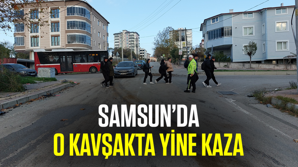 Samsun’da o kavşakta yine kaza