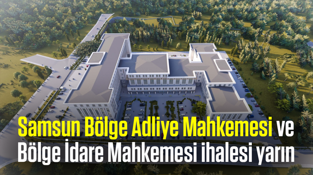 Samsun Bölge Adliye Mahkemesi ve Bölge İdare Mahkemesi ihalesi yarın