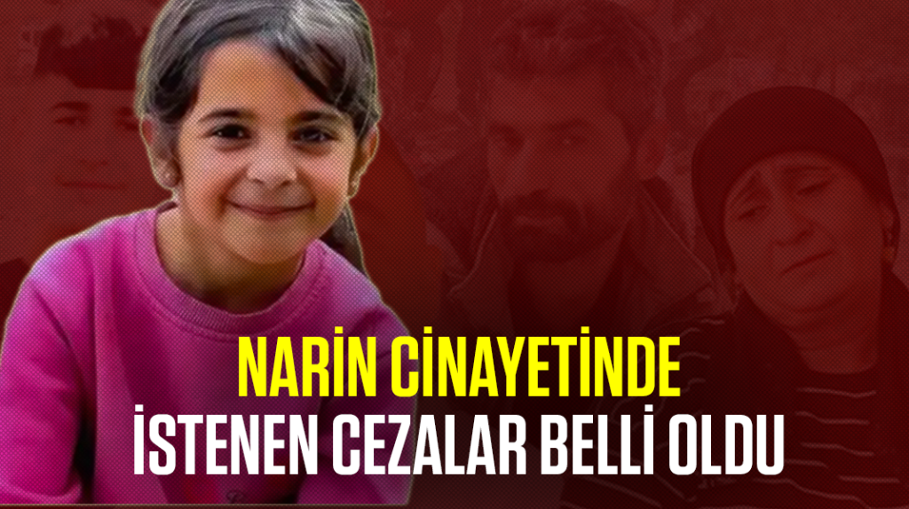 Narin cinayetinde istenen cezalar belli oldu