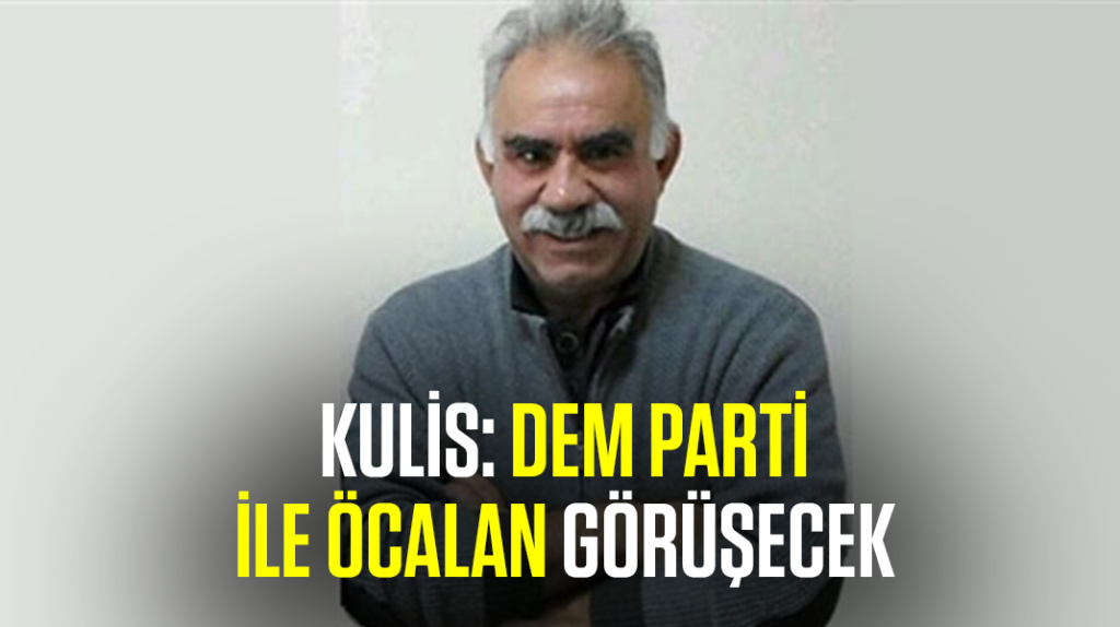 Kulis: DEM Parti ile Öcalan görüşecek