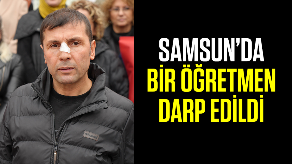 Samsun’da bir öğretmen darp edildi