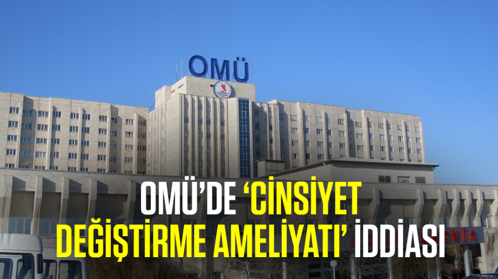 “OMÜ’de cinsiyet değiştirme ameliyatı yapılıyor mu?”