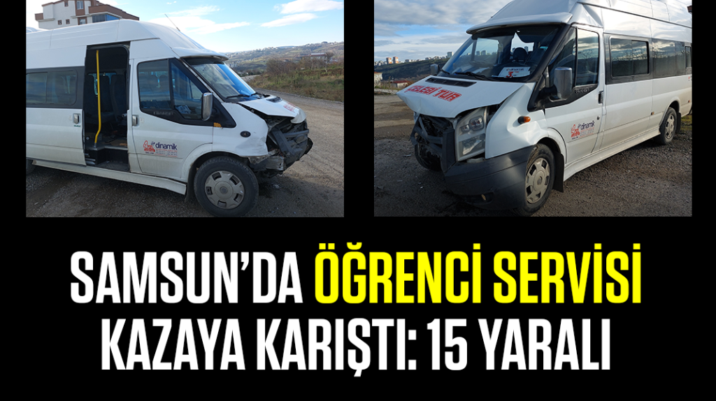 Samsun’da öğrenci servisi kazaya karıştı: 15 yaralı