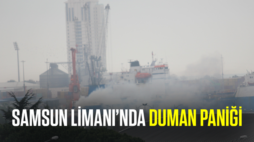 Samsun Limanı’nda duman paniği