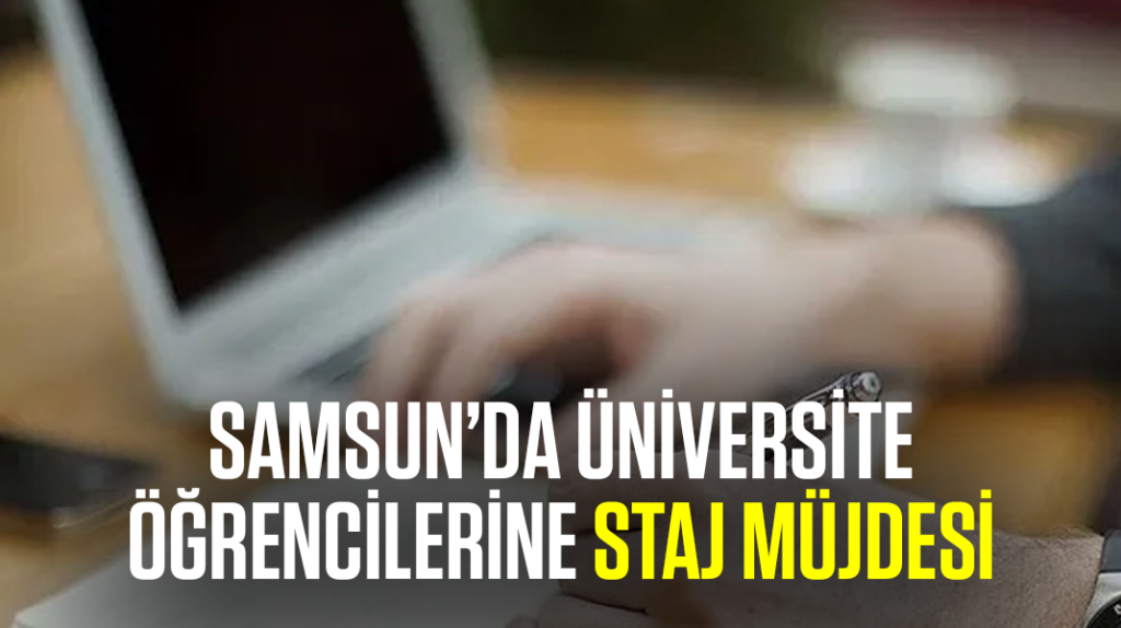 Samsun’da üniversite öğrencilerine staj müjdesi