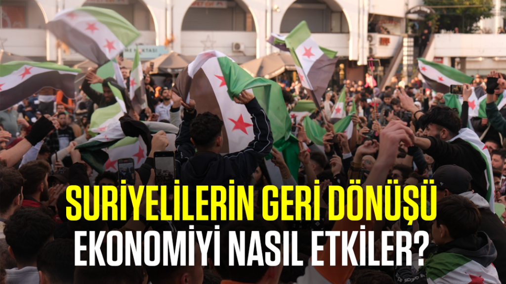 Suriyelilerin geri dönüşü ekonomiyi nasıl etkiler?