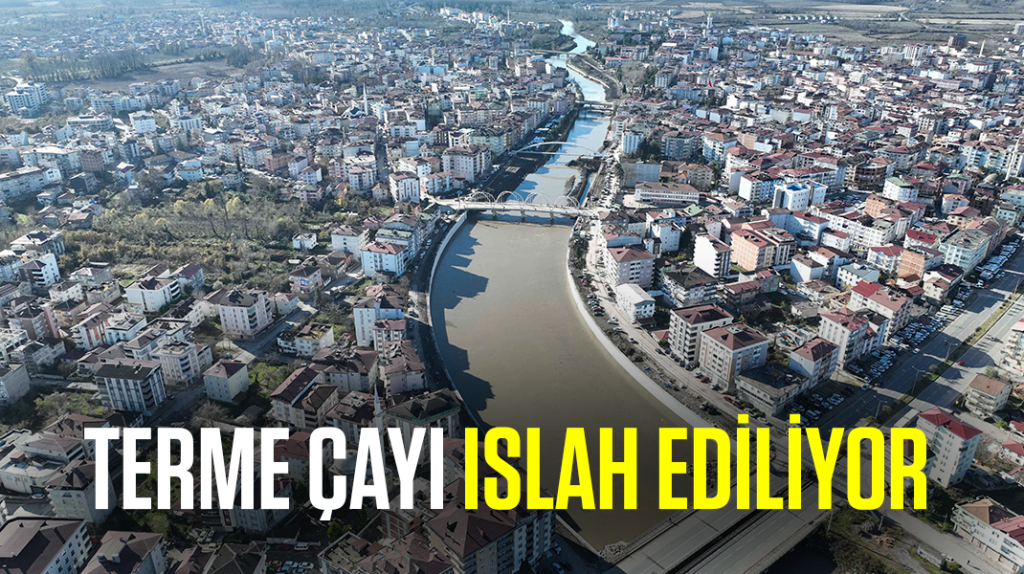 Her yıl taşkın oluyordu: Terme çayı ıslah ediliyor