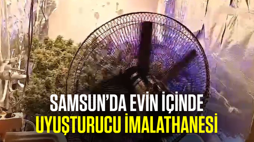 Samsun’da evin içinde uyuşturucu imalathanesi!