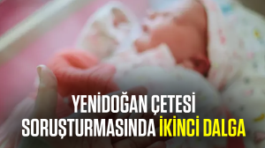 Yenidoğan çetesi soruşturmasında ikinci dalga