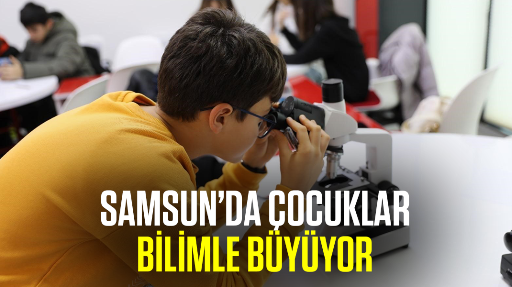 Samsun’da çocuklar bilimle büyüyor