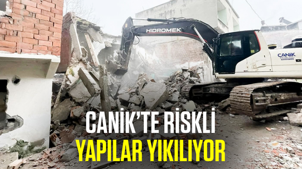 Canik’te riskli yapılar yıkılıyor