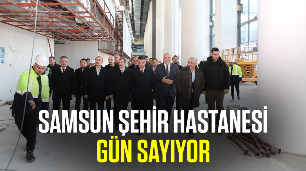 Samsun Şehir Hastanesi gün sayıyor