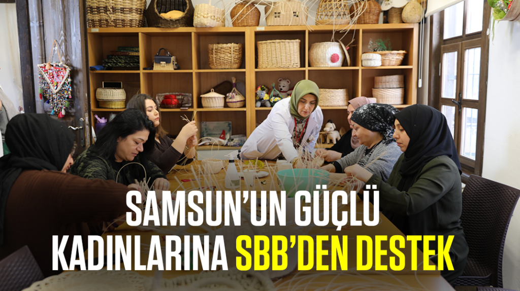 Samsun’un güçlü kadınlarına SBB’den destek