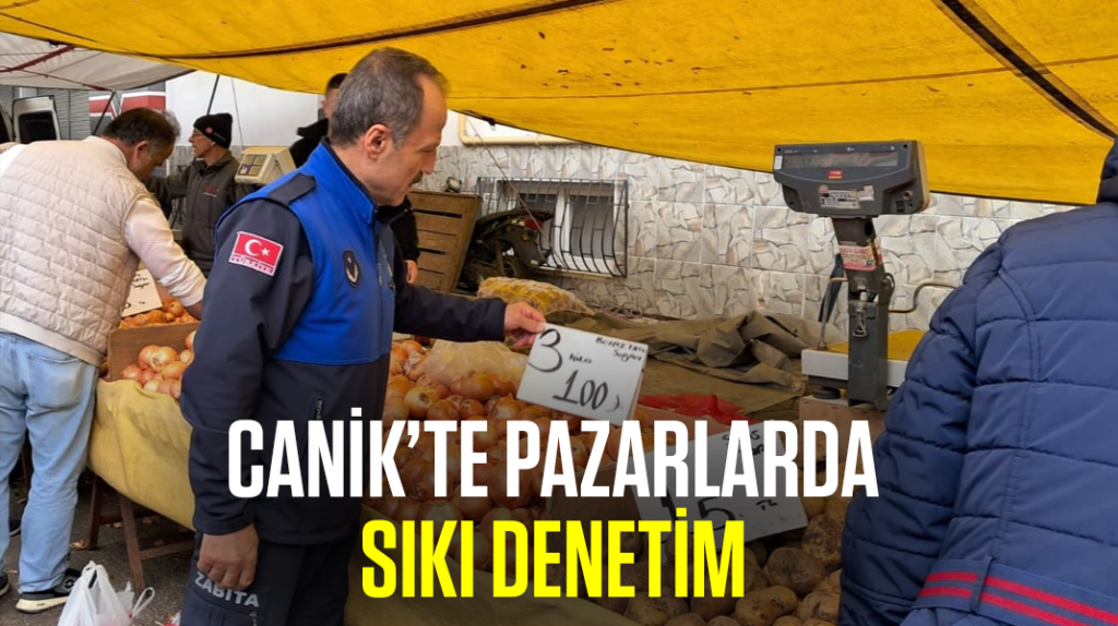 Canik’te pazarlarda sıkı denetim