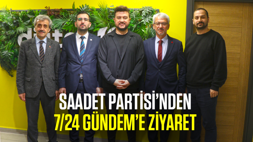 Saadet Partisi’nden 7/24 Gündem’e ziyaret