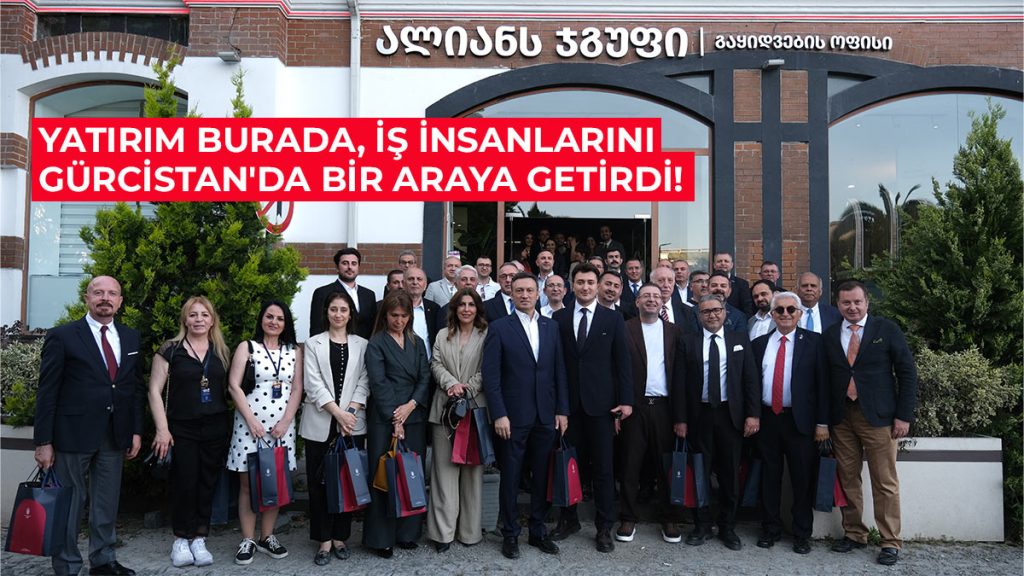 YATIRIM BURADA, İŞ İNSANLARINI GÜRCİSTAN’DA BİR ARAYA GETİRDİ!