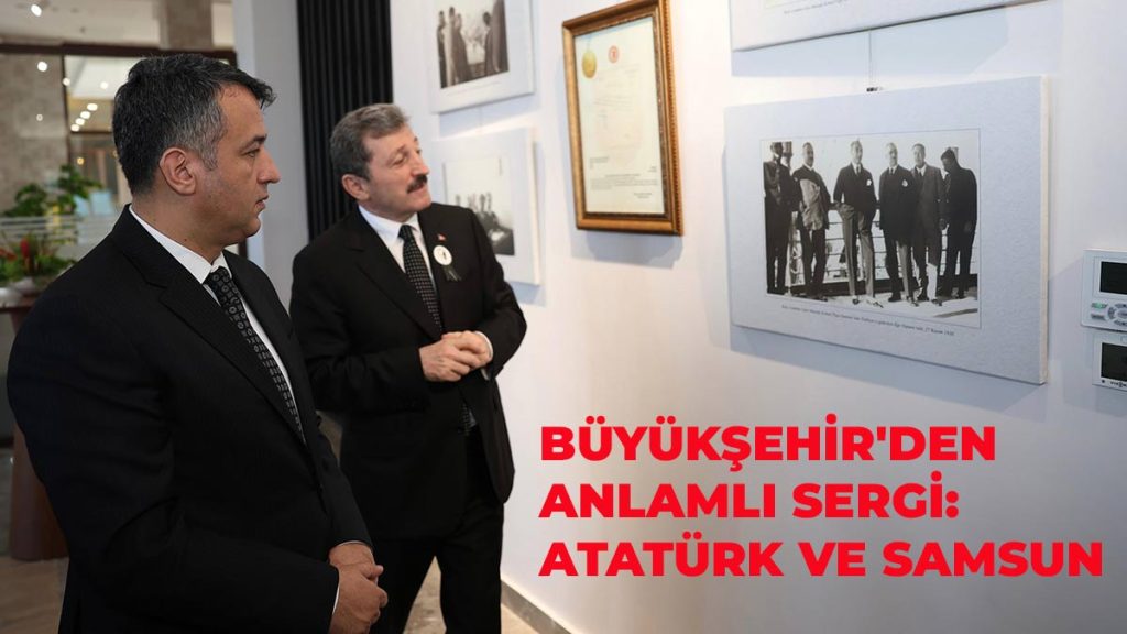 Büyükşehir Belediyesi’nden Anlamlı Sergi: “Atatürk Ve Samsun”