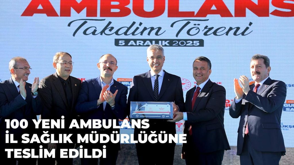 100 Yeni Ambulans İl Sağlık Müdürlüğüne Teslim Edildi