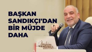 Başkan Sandıkçı’dan Bir Müjde Daha