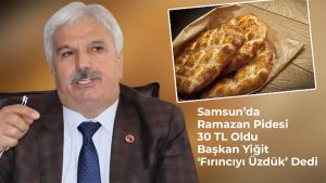 “Samsun’da Ramazan Pidesi 30 TL Oldu: Başkan Yiğit ‘Fırıncıyı Üzdük’ Dedi”