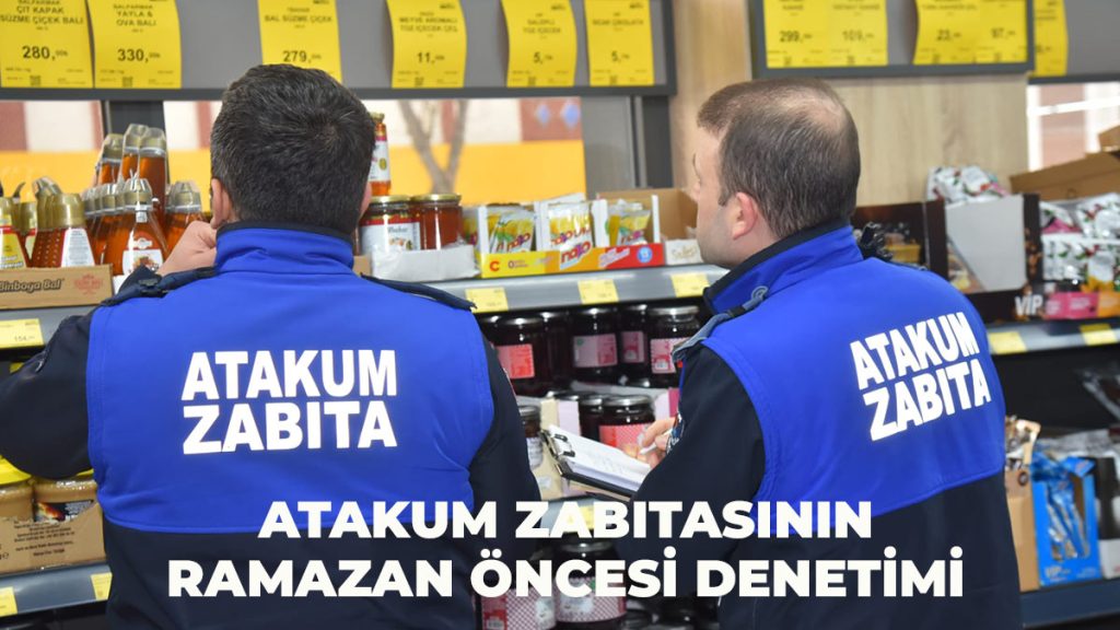 Atakum Belediyesi Zabıta ekipleri Ramazan öncesi denetimlerini sıklaştırdı