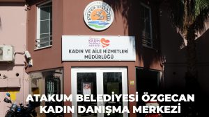 Atakum Belediyesi Özgecan Kadın Danışma Merkezi sunduğu hizmetlerle fark yaratıyor