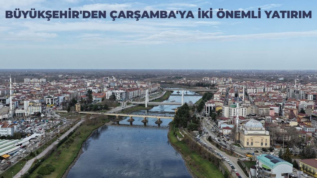 Büyükşehir’den Çarşamba’ya İki Önemli Yatırım