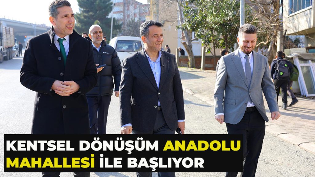 Kentsel Dönüşüm Anadolu Mahallesi İle Başlıyor