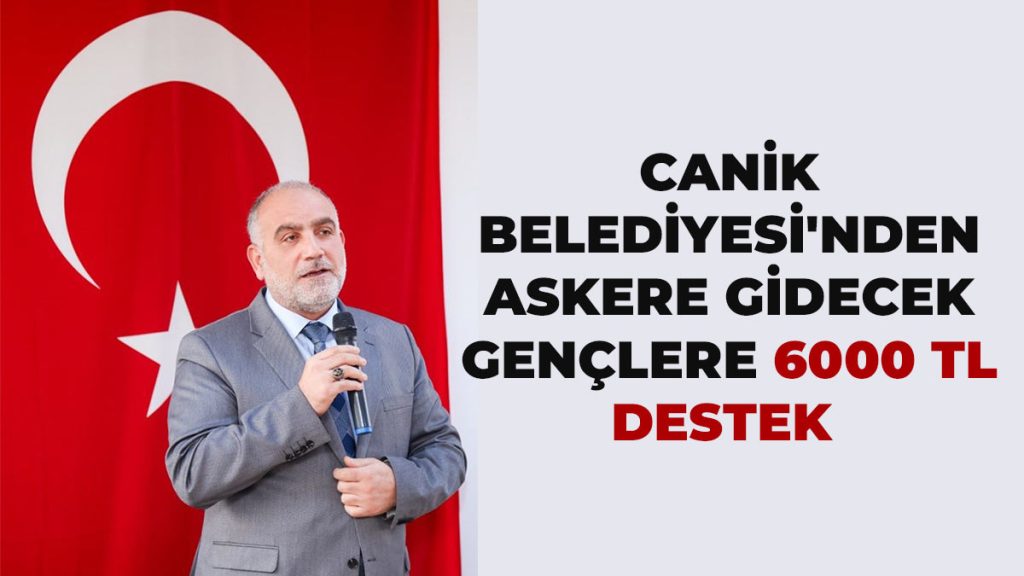 Canik Belediyesi’nden Askere Gidecek Gençlere 6000 Tl Destek