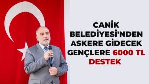Canik Belediyesi’nden Askere Gidecek Gençlere 6000 Tl Destek
