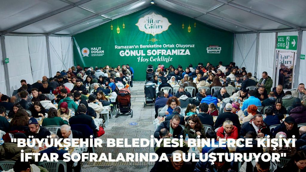 Büyükşehir Belediyesi Binlerce Kişiyi İftar Sofralarında Buluşturuyor