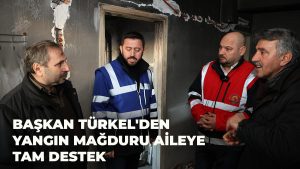 Yangın mağduru aileye Başkan Türkel’den tam destek
