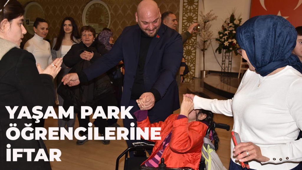 Başkan Türkel, Yaşam Park’ın özel öğrencileriyle iftarda bir araya geldi