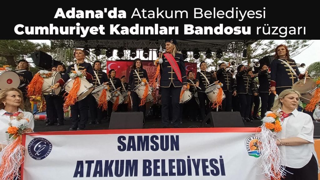 Adana’da Atakum Belediyesi Cumhuriyet Kadınları Bandosu rüzgarı esti