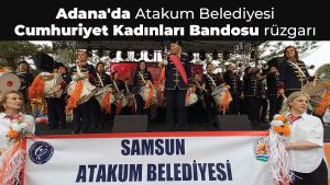 Adana’da Atakum Belediyesi Cumhuriyet Kadınları Bandosu rüzgarı esti 