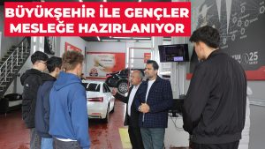 Büyükşehir İle Gençler Mesleğe Hazırlanıyor