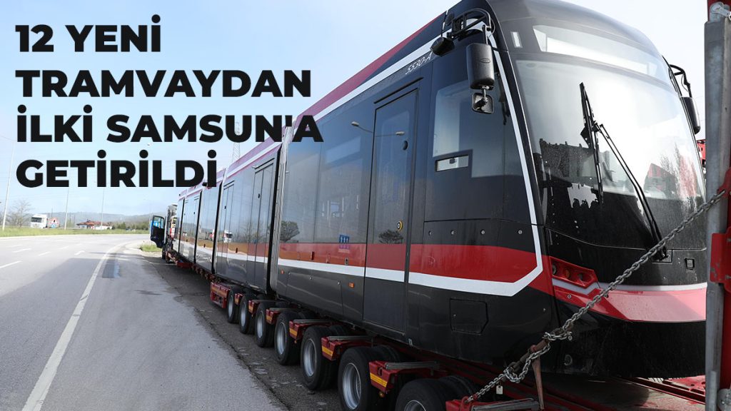 Kent İçi Ulaşımda Yeni Dönem: 12 Yeni Tramvaydan İlki Samsun’a Getirildi